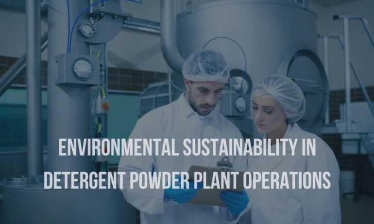 Environmental Sustainability in Detergent Powder Plant Operations