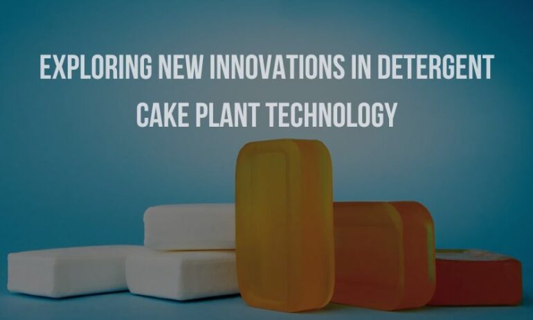 Exploring New Innovations in Detergent Cake Plant Technology