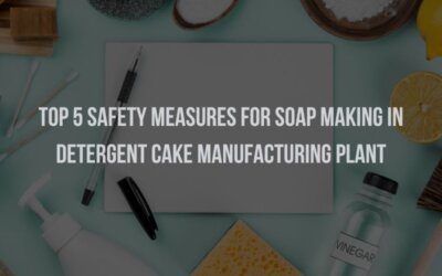Top 5 Safety Measures for Soap Making in Detergent Cake Manufacturing Plant